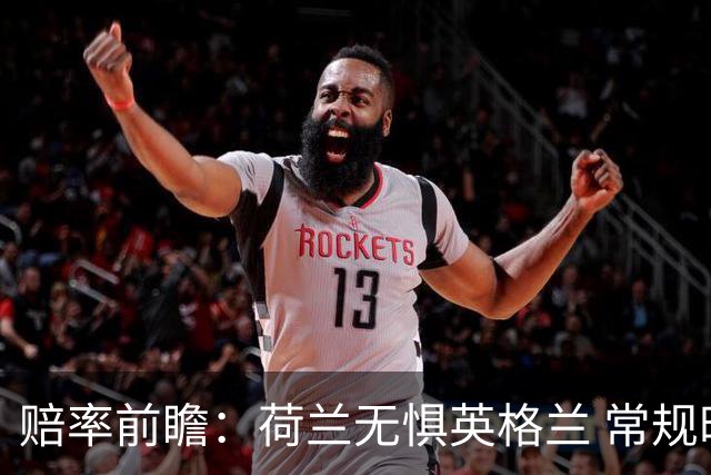 赔率前瞻：荷兰无惧英格兰 常规时间有望不败